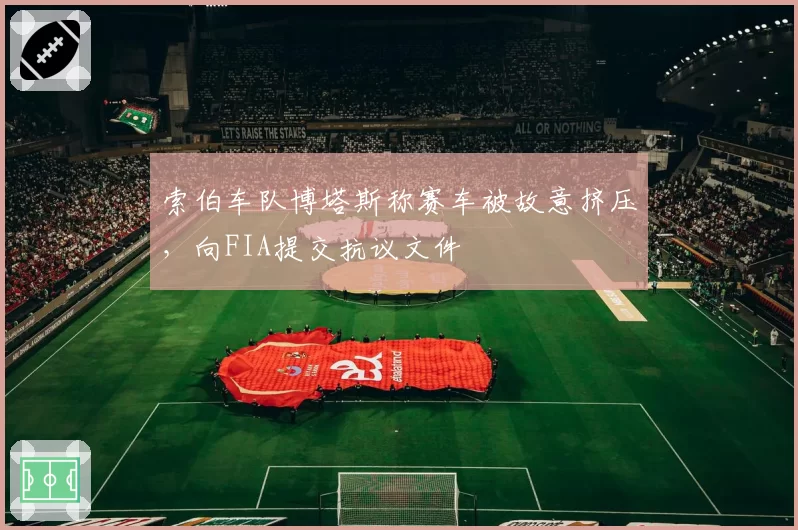 索伯车队博塔斯称赛车被故意挤压，向FIA提交抗议文件