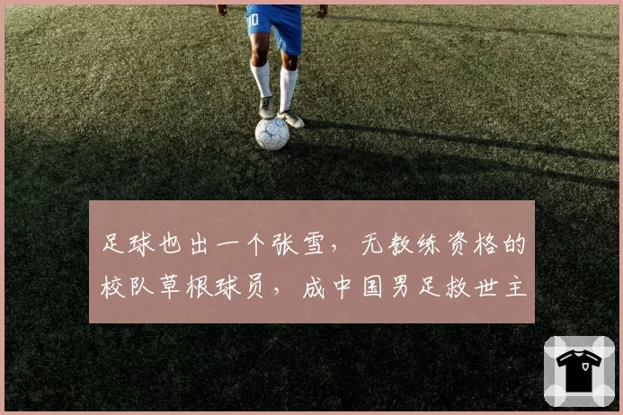 足球也出一个张雪，无教练资格的校队草根球员，成中国男足救世主